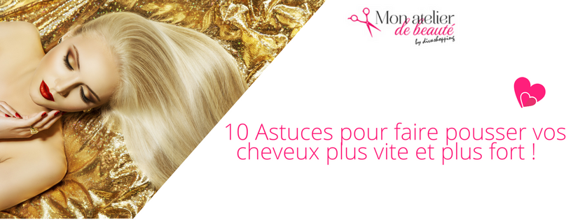 10 Astuces Pour Faire Pousser Vos Cheveux Plus Vite Et Plus Fort Monatelierdebeaute Fr
